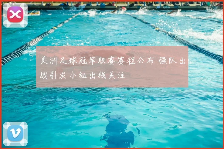 美洲足球冠军联赛赛程公布 强队出战引发小组出线关注