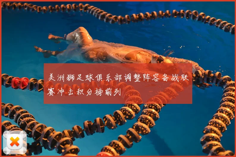 美洲狮足球俱乐部调整阵容备战联赛冲击积分榜前列